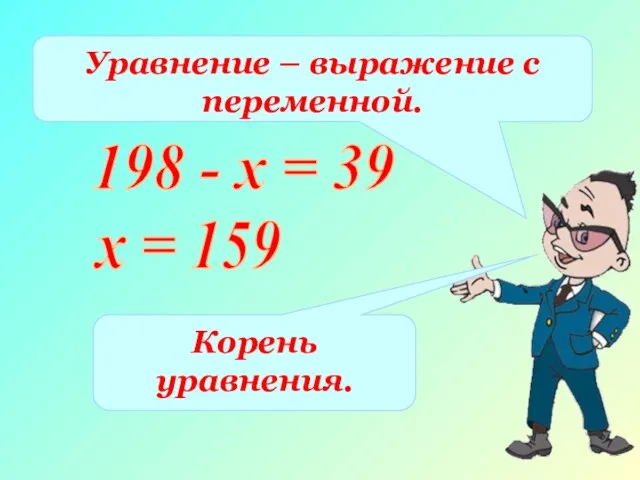 198 - х = 39 х = 159 Уравнение – выражение с переменной. Корень уравнения.