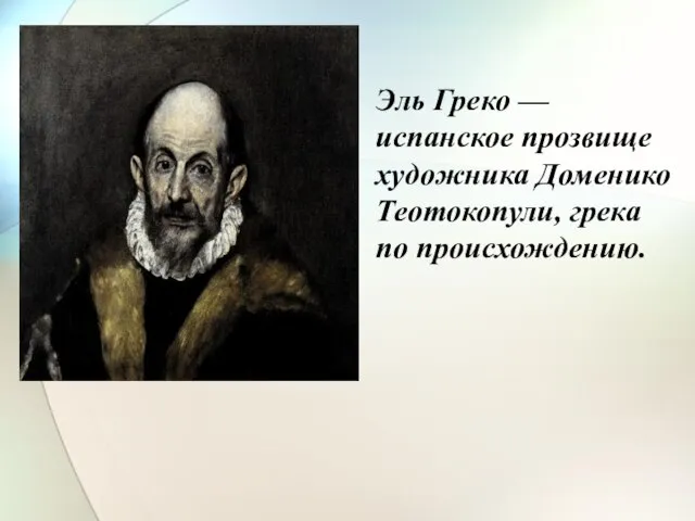 Эль Греко — испанское прозвище художника Доменико Теотокопули, грека по происхождению.