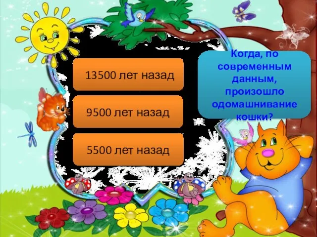 Когда, по современным данным, произошло одомашнивание кошки? 13500 лет назад 9500 лет назад 5500 лет назад