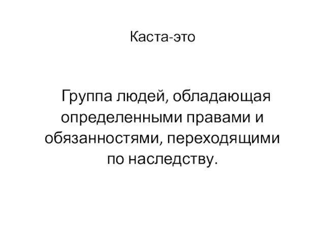 Каста-это Группа людей, обладающая определенными правами и обязанностями, переходящими по наследству.