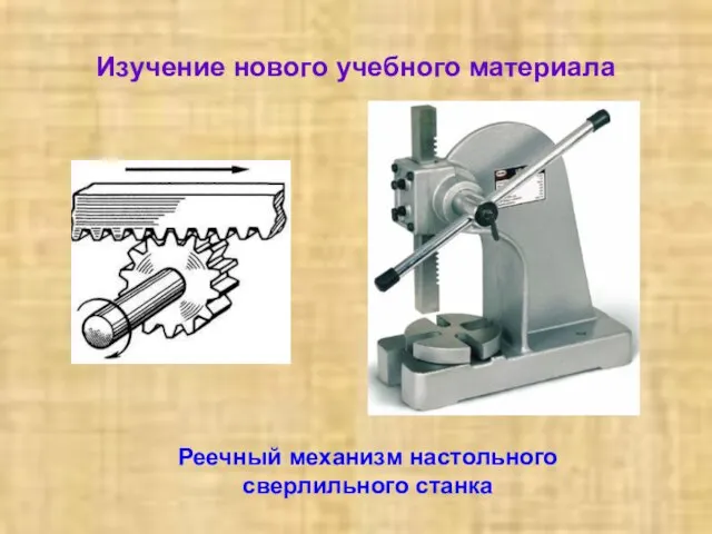 Изучение нового учебного материала Реечный механизм настольного сверлильного станка