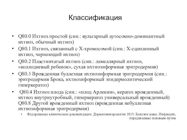 Классификация Q80.0 Ихтиоз простой (син.: вульгарный аутосомно-доминантный ихтиоз, обычный ихтиоз) Q80.1