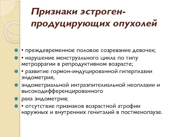 Признаки эстроген-продуцирующих опухолей • преждевременное половое созревание девочек; • нарушение менструального