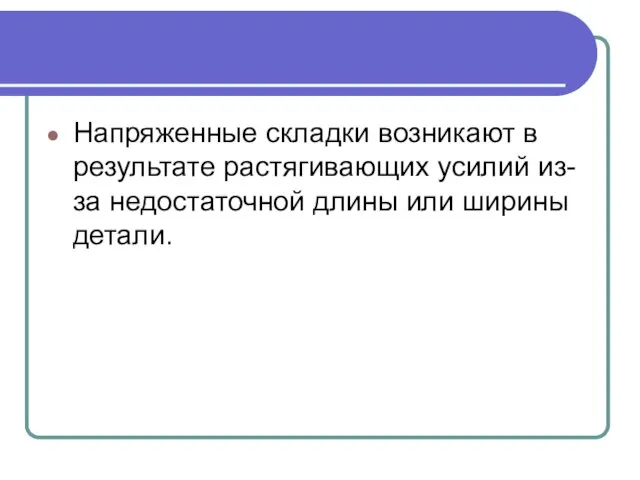 Напряженные складки возникают в результате растягивающих усилий из-за недостаточной длины или ширины детали.