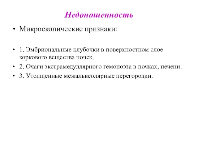 Недоношенность Микроскопические признаки: 1. Эмбриональные клубочки в поверхностном слое коркового вещества