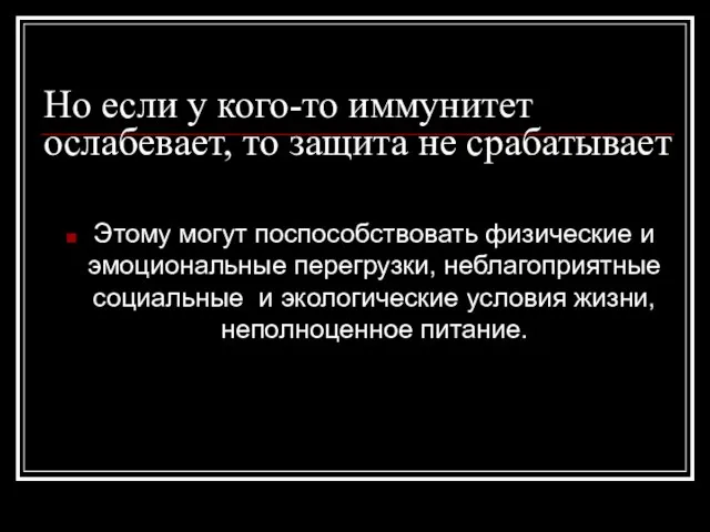 Но если у кого-то иммунитет ослабевает, то защита не срабатывает Этому