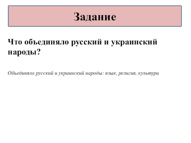 Что объединяло русский и украинский народы? Объединяло русский и украинский народы: язык, религия, культура Задание