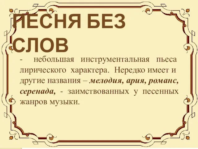 ПЕСНЯ БЕЗ СЛОВ - небольшая инструментальная пьеса лирического характера. Нередко имеет