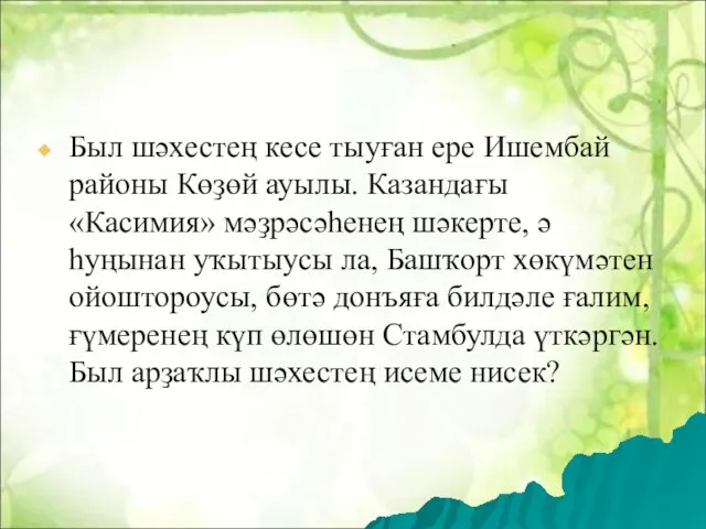 Был шәхестең кесе тыуған ере Ишембай районы Көҙөй ауылы. Казандағы «Касимия»