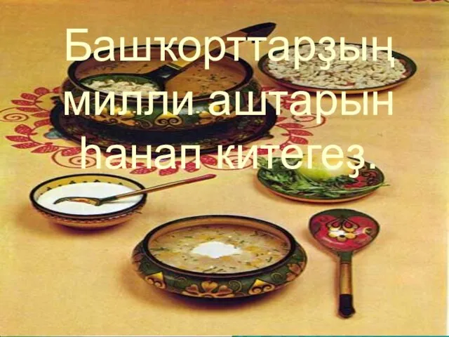 Башҡорттарҙың милли аштарын һанап китегеҙ.