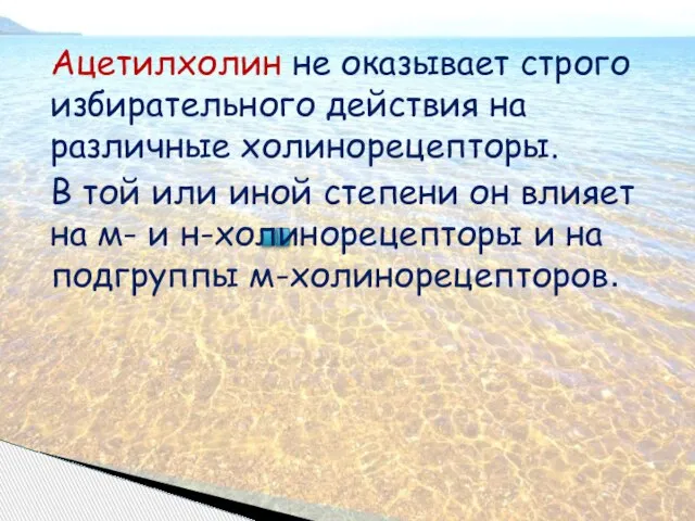 Ацетилхолин не оказывает строго избирательного действия на различные холинорецепторы. В той