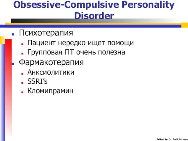 Obsessive-Compulsive Personality Disorder Психотерапия Пациент нередко ищет помощи Групповая ПТ очень полезна Фармакотерапия Анксиолитики SSRI’s Кломипрамин