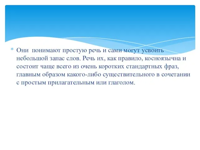 Они понимают простую речь и сами могут усвоить небольшой запас слов.