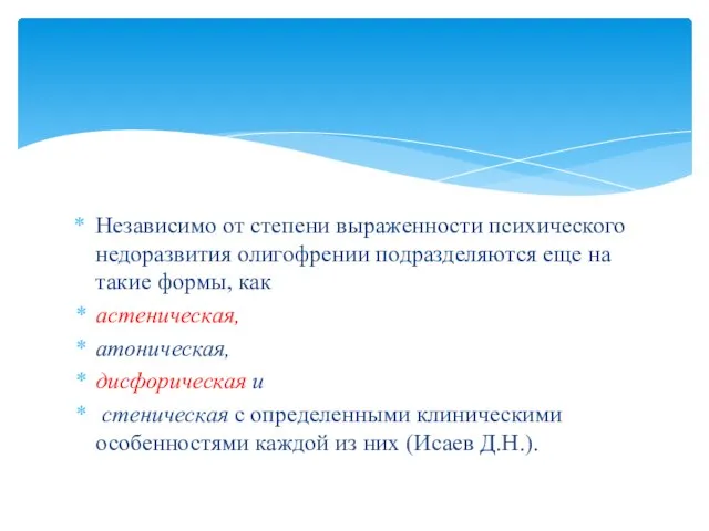 Независимо от степени выраженности психического недоразвития олигофрении подразделяются еще на такие