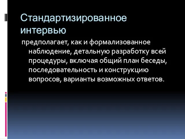 Стандартизированное интервью предполагает, как и формализованное наблюдение, детальную разработку всей процедуры,