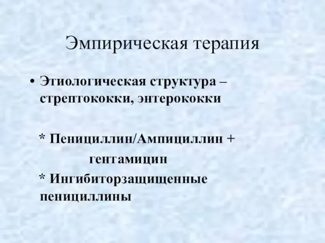 Эмпирическая терапия Этиологическая структура – стрептококки, энтерококки * Пенициллин/Ампициллин + гентамицин * Ингибиторзащищенные пенициллины