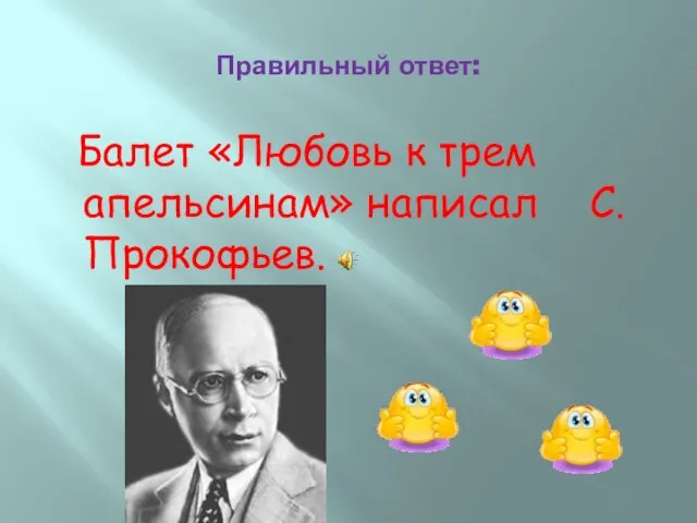 Правильный ответ: Балет «Любовь к трем апельсинам» написал С.Прокофьев.