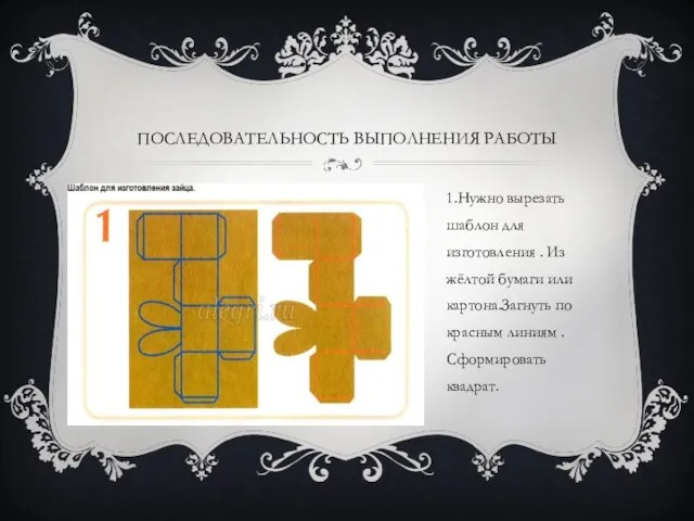 ПОСЛЕДОВАТЕЛЬНОСТЬ ВЫПОЛНЕНИЯ РАБОТЫ 1.Нужно вырезать шаблон для изготовления . Из жёлтой