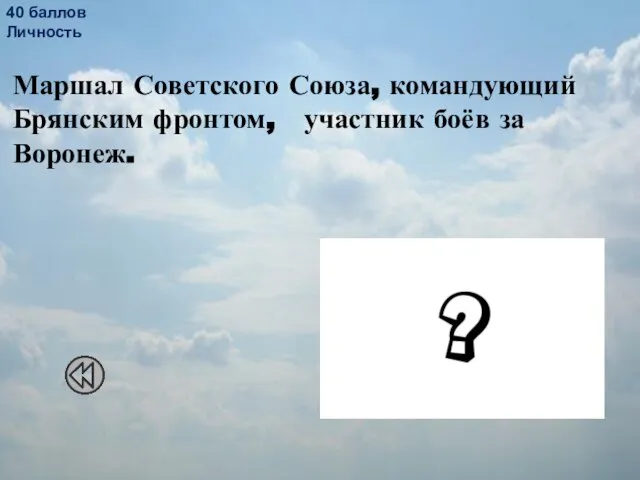 40 баллов Личность Маршал Советского Союза, командующий Брянским фронтом, участник боёв за Воронеж. Филипп Иванович Голиков