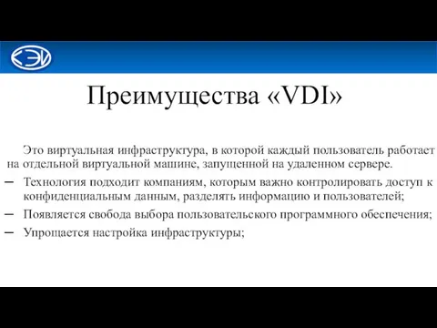 Преимущества «VDI» Это виртуальная инфраструктура, в которой каждый пользователь работает на