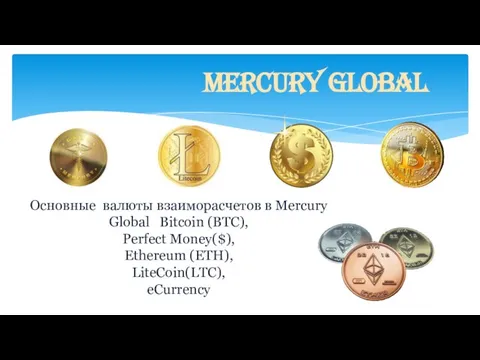 Mercury Global Основные валюты взаиморасчетов в Mercury Global Bitcoin (BTC), Perfect Money($), Ethereum (ETH), LiteCoin(LTC), eCurrency