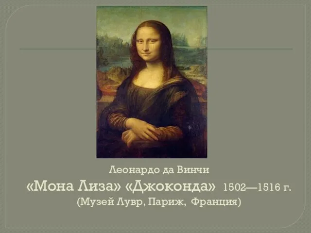 Леонардо да Винчи «Мона Лиза» «Джоконда» 1502—1516 г. (Музей Лувр, Париж, Франция)