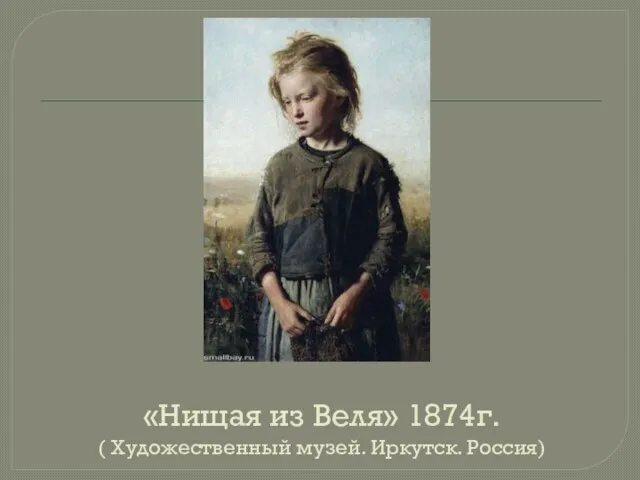 «Нищая из Веля» 1874г. ( Художественный музей. Иркутск. Россия)