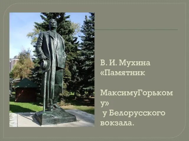 В. И. Мухина «Памятник МаксимуГорькому» у Белорусского вокзала.
