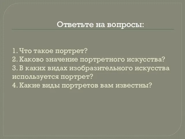 1. Что такое портрет? 2. Каково значение портретного искусства? 3. В