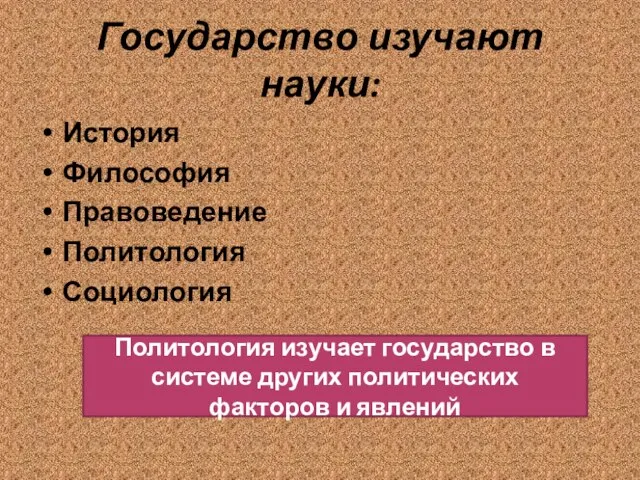 Государство изучают науки: История Философия Правоведение Политология Социология Политология изучает государство