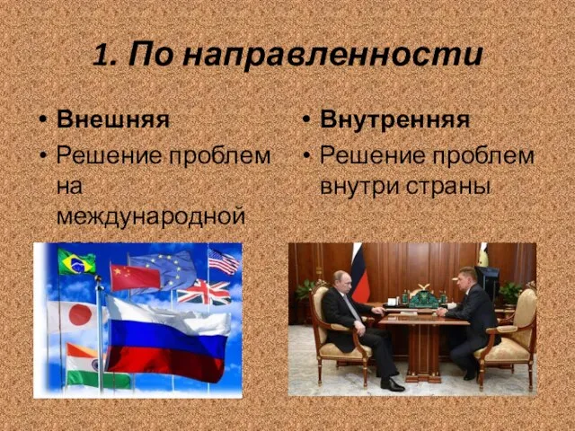 1. По направленности Внешняя Решение проблем на международной арене Внутренняя Решение проблем внутри страны