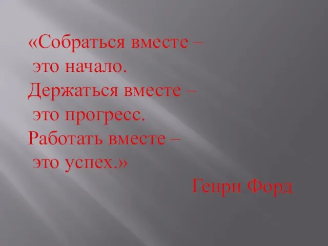 «Собраться вместе – это начало. Держаться вместе – это прогресс. Работать