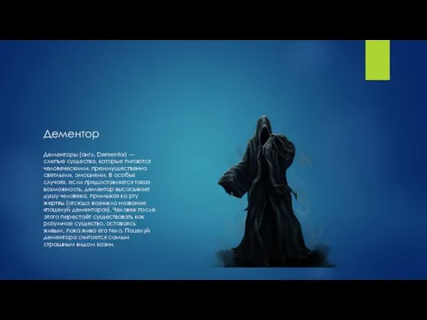 Дементор Дементоры (англ. Dementor) — слепые существа, которые питаются человеческими, преимущественно