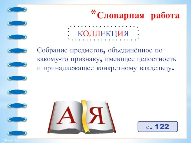 Словарная работа КОЛЛЕКЦИЯ с. 122 Собрание предметов, объединённое по какому-то признаку,