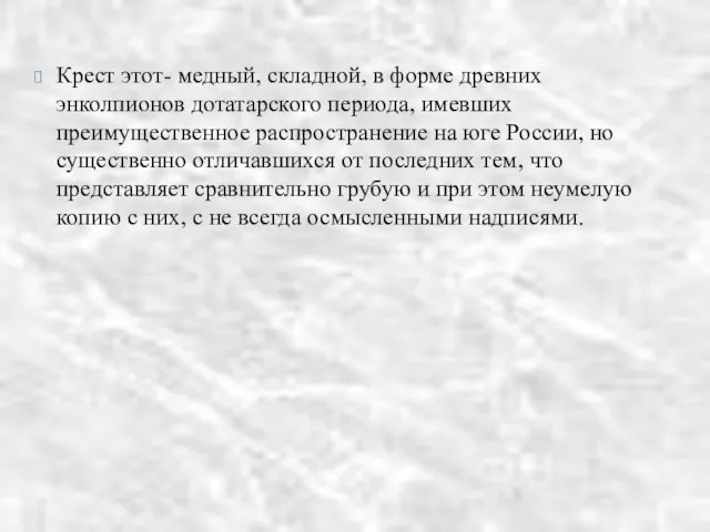 Крест этот- медный, складной, в форме древних энколпионов дотатарского периода, имевших