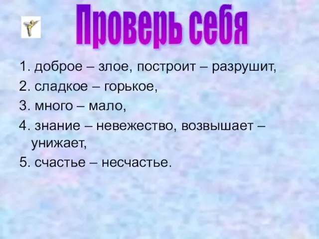 1. доброе – злое, построит – разрушит, 2. сладкое – горькое,