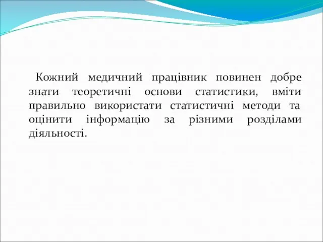 Кожний медичний працівник повинен добре знати теоретичні основи статистики, вміти правильно