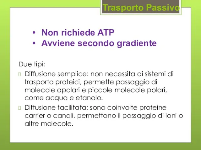 Due tipi: Diffusione semplice: non necessita di sistemi di trasporto proteici,