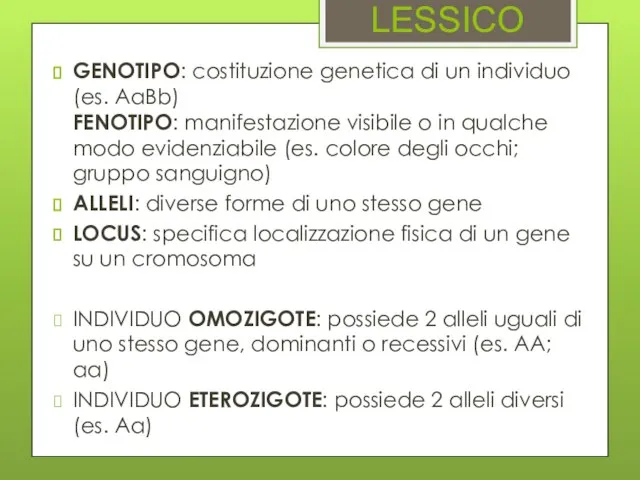 LESSICO GENOTIPO: costituzione genetica di un individuo (es. AaBb) FENOTIPO: manifestazione