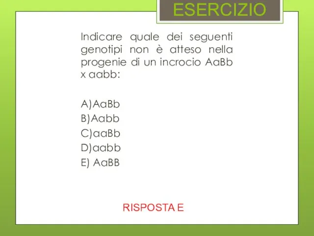 ESERCIZIO Indicare quale dei seguenti genotipi non è atteso nella progenie