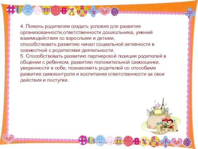 15.10.2015 http://aida.ucoz.ru 4. Помочь родителям создать условия для развития организованности,ответственности дошкольника,