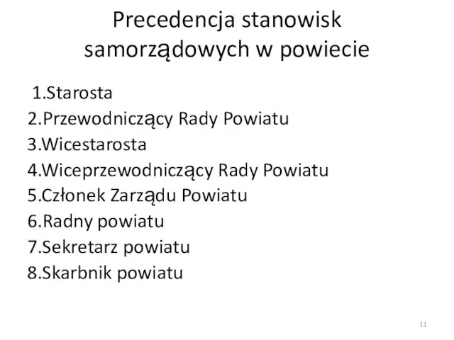 Precedencja stanowisk samorządowych w powiecie 1.Starosta 2.Przewodniczący Rady Powiatu 3.Wicestarosta 4.Wiceprzewodniczący