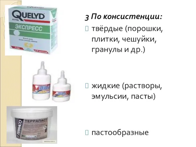 3 По консистенции: твёрдые (порошки, плитки, чешуйки, гранулы и др.) жидкие (растворы, эмульсии, пасты) пастообразные