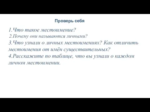 Проверь себя 1.Что такое местоимение? 2.Почему они называются личными? 3.Что узнали