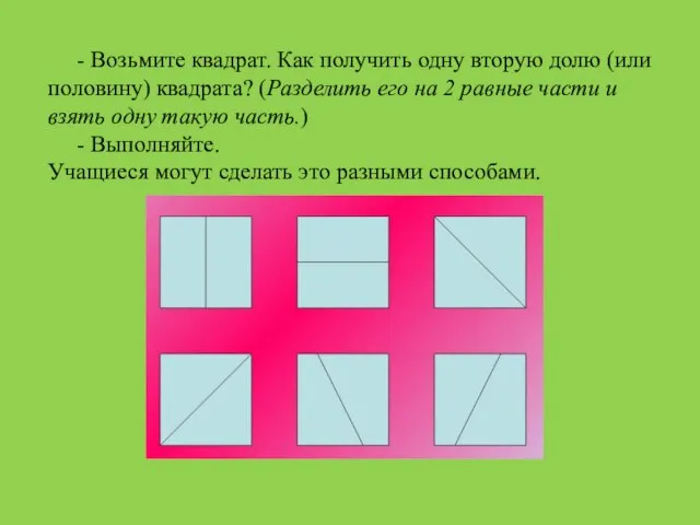 - Возьмите квадрат. Как получить одну вторую долю (или половину) квадрата?