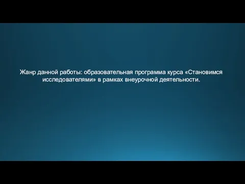 Жанр данной работы: образовательная программа курса «Становимся исследователями» в рамках внеурочной деятельности.