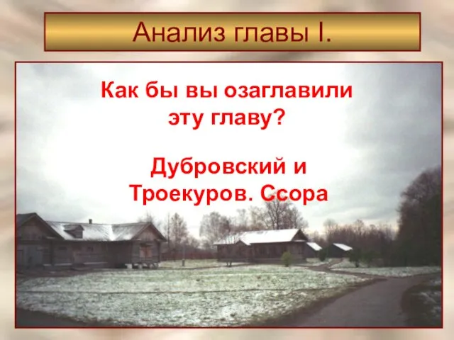 Анализ главы I. Как бы вы озаглавили эту главу? Дубровский и Троекуров. Ссора