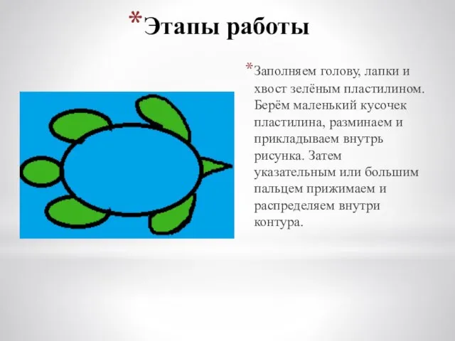 Этапы работы Заполняем голову, лапки и хвост зелёным пластилином. Берём маленький