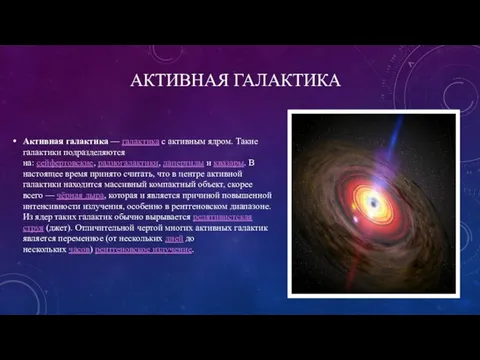 АКТИВНАЯ ГАЛАКТИКА Активная галактика — галактика с активным ядром. Такие галактики