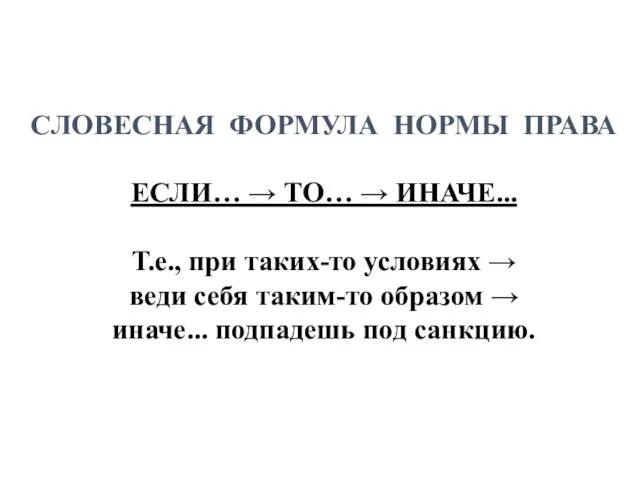 СЛОВЕСНАЯ ФОРМУЛА НОРМЫ ПРАВА ЕСЛИ… → ТО… → ИНАЧЕ... Т.е., при